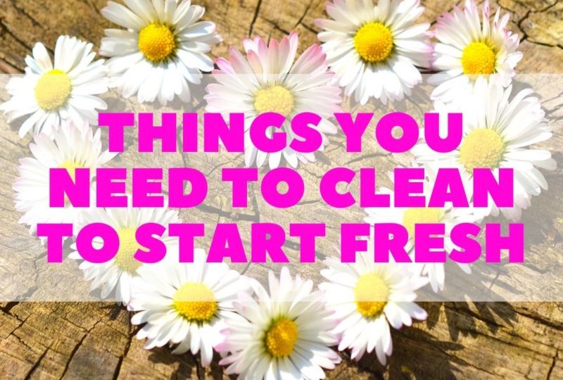 Things You Need To Clean To Start Fresh