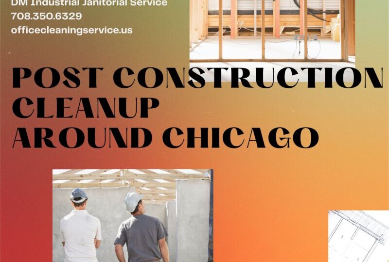 Post Construction Cleanup Around Chicago